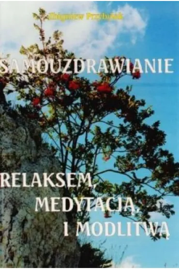 Samouzdrawianie relaksem i medytacj� - Zbigniew Przybylak