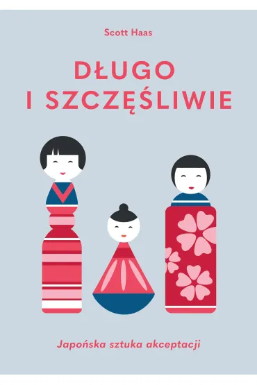 D�ugo i szcz�liwie. Japo�ska sztuka akceptacji - Scott  Haas