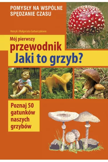 M�j pierwszy przewodnik. Jaki to grzyb? - Henryk Garbarczyk, Ma�gorzata Garbarczyk