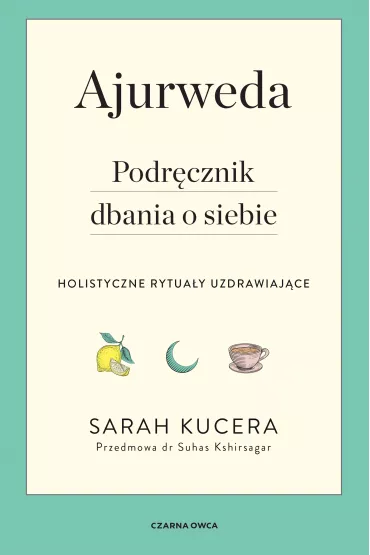 Ajurweda. Podrcznik dbania o siebie - Sarah  Kucera