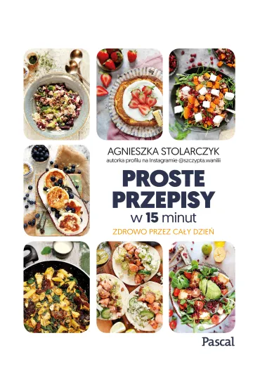 Proste przepisy w 15 minut - Agnieszka  Stolarczyk