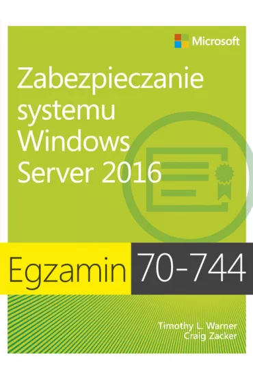 Egzamin 70-744. Zabezpieczanie systemu Windows. Server 2016 - Craig Zacker, Warner L Timothy