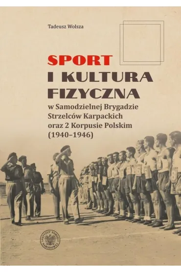 Sport i kultura fizyczna w Samodzielnej Brygadzie Strzelc�w Karpackich oraz 2 Korpusie Polskim (1940&ndash;1946) - Tadeusz Wolsza
