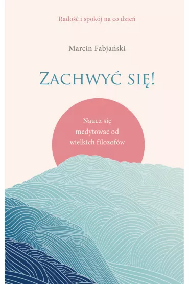 eBook Zachwy� si�! Naucz si� medytowa� od wielkich filozof�w mobi epub - Marcin Fabja�ski