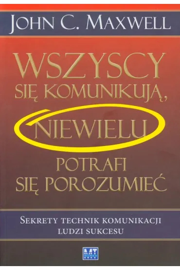 Wszyscy si� komunikuj�, niewielu potrafi si� porozumie�. Sekrety technik komunikacji ludzi sukcesu - John Maxwell Coetzee, John C. Maxwell