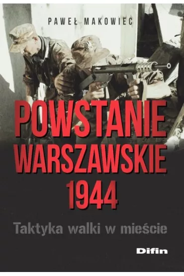 Powstanie Warszawskie 1944. Taktyka walki w mie�ci - Pawe� Makowiec