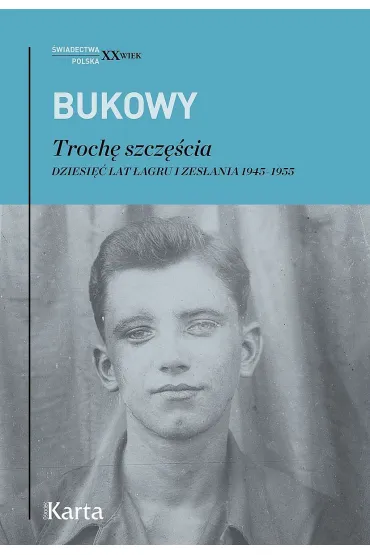 Troch� szcz�cia. Dziesi�� lat �agru i zes�ania 1945-1955 - Tadeusz Bukowy