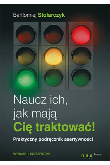 Naucz ich, jak maj� Ci� traktowa�! Praktyczny podr�cznik asertywno�ci - Bart�omiej Stolarczyk