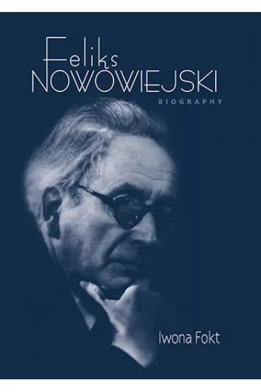 Feliks Nowowiejski. Biography - Iwona Fokt
