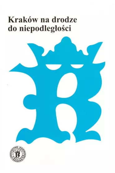 Krak�w na drodze do niepodleg�o�ci