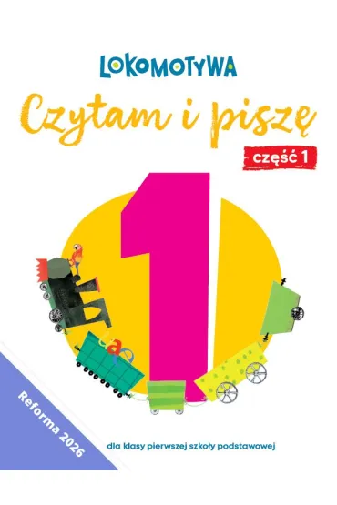 Lokomotywa 1 Czytam i pisz� �wiczenia cz 1 EDYCJA 2026 - Iwona Kulis, Katarzyna Rymar, Ma�gorzata Dobrowolska, Katarzyna Kr�likowska-Czarnota, Marzena Pasternak, Barbara Szczawi�ska