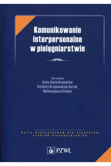Komunikowanie interpersonalne w piel�gniarstwie - Anna Kwiatkowska, El�bieta Krajewska-Ku�ak, Wenancjusz Panka