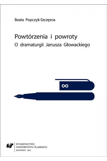 Powt�rzenia i powroty. O dramaturgii Janusza G�owackiego - Beata Popczyk-Szcz�sna