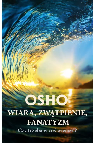 Wiara, zw�tpienie, fanatyzm. Czy trzeba w co� wierzy�? - Osho