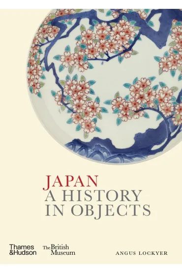 Japan. A History in Objects - Angus  Lockyer
