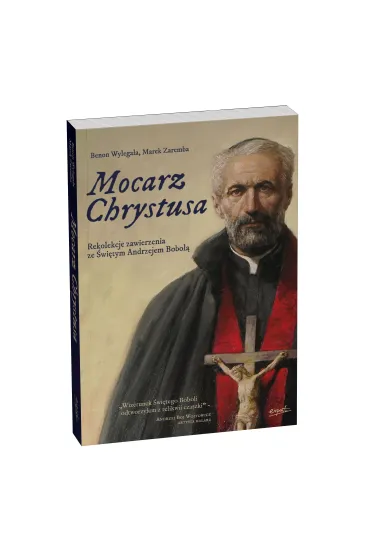 Mocarz Chrystusa. Rekolekcje zawierzenia ze �wi�tym Andrzejem Bobol� - Marek Zaremba, Benon  Wyl�ga�a