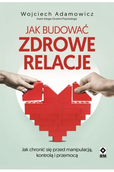 Jak budowa� zdrowe relacje - Wojciech Pawe�  Adamowicz