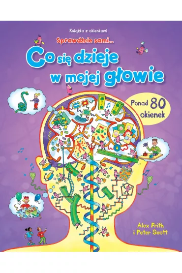 Co si� dzieje w mojej g�owie. Ksi��ka z okienkami. Sprawd�cie sami... - Alex Frith