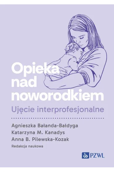 Opieka nad noworodkiem. Uj�cie interprofesjonalne - Agnieszka Ba�anda-Ba�dyga, Katarzyna M. Kanadys, Agnieszka B Pilewska-Kozak