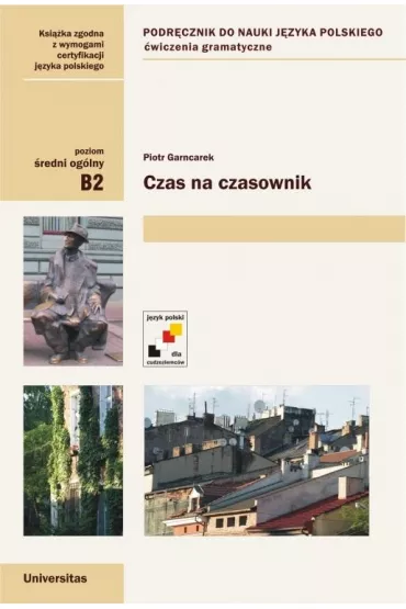 Czas na czasownik. Podr�cznik do nauki j�zyka polskiego. �wiczenia gramatyczne. Poziom �redni og�lny B2 - Piotr Garncarek