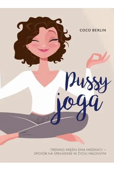 Pussy Joga. Trening mi�ni dna miednicy - spos�b na spe�nienie w �yciu mi�osnym - Coco Berlin
