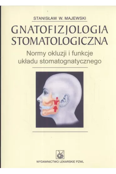Gnatofizjologia stomatologiczna. Normy okluzji i funkcje ukladu stomatognatycznego - Stanis�aw Majewski, Stanis�aw W Majewski