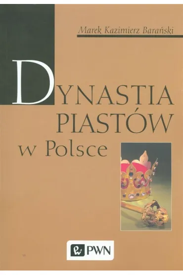 Dynastia Piast�w w Polsce - Marek Kazimierz Bara�ski
