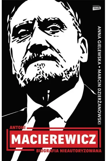 Antoni Macierewicz. Biografia nieautoryzowana - Marcin Dzier�anowski, Anna  Gielewska