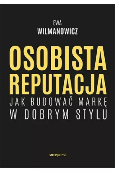 Osobista reputacja. Jak budowa� mark� w dobrym stylu - Ewa Wilmanowicz