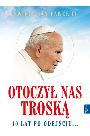 �w. Jan Pawe� II. Otoczy� nas trosk�. 10 lat po odej�ciu&hellip;