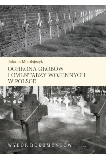 Ochrona grob�w i cmentarzy wojennych w Polsce - Jolanta  Miko�ajczyk