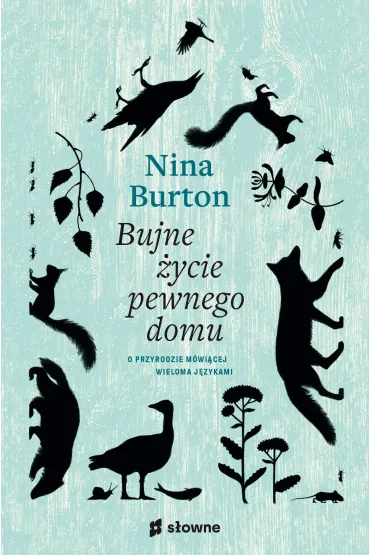 Bujne �ycie pewnego domu. O przyrodzie m�wi�cej wieloma j�zykami - Nina Burton