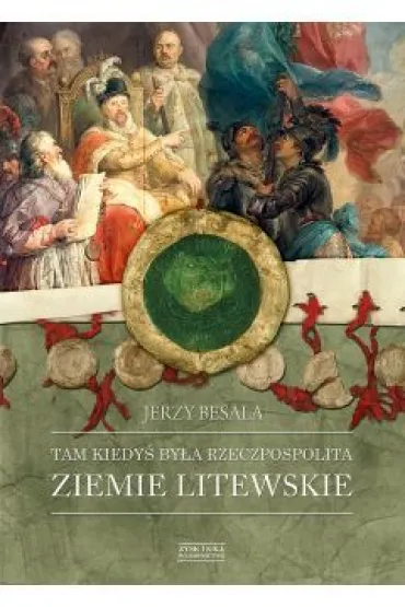 Tam kiedy� by�a Rzeczpospolita. Ziemie litewskie - Jerzy Besala