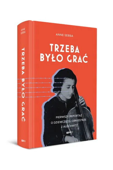 Trzeba by�o gra�. Pierwszy reporta� o dziewcz�cej orkiestrze z Auschwitz - Anne Sebba