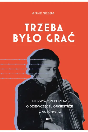 Trzeba by�o gra�. Pierwszy reporta� o dziewcz�cej orkiestrze z Auschwitz - Anne Sebba