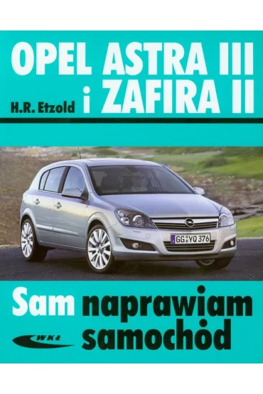 Opel Astra III i Zafira II. Sam naprawiam samoch�d - Hans-Rudiger Etzold
