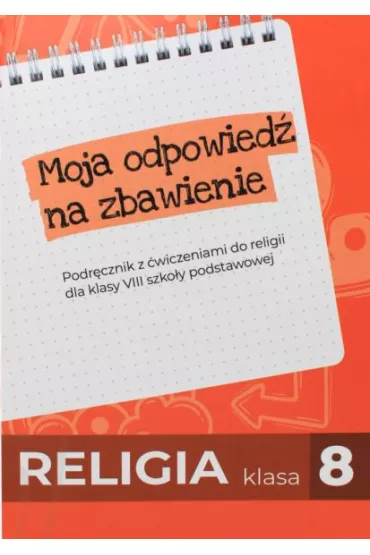 Moja odpowied� na zbawienie. Podr�cznik z �wiczeniami do religii dla klasy 8 szko�y podstawowej