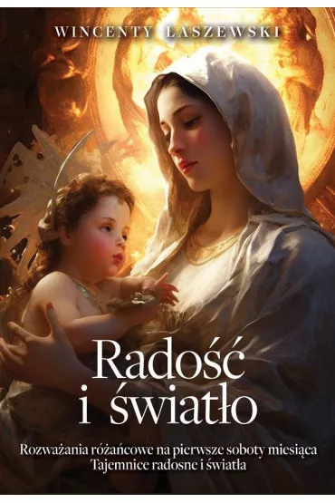 Rado�� i �wiat�o. Rozwa�ania na pierwsze soboty miesi�ca. Tajemnice rado�ci i �wiat�a - Wincenty �aszewski