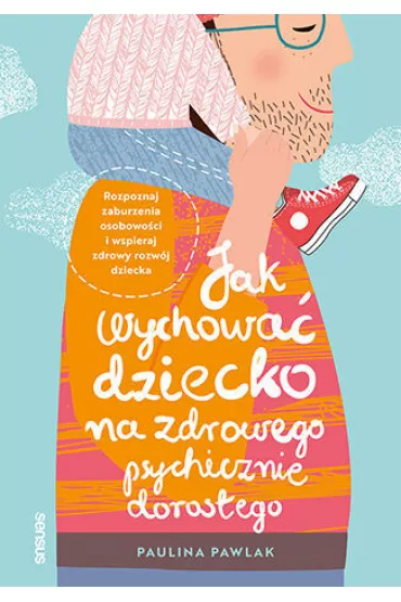 Jak wychowa� dziecko na zdrowego psychicznie doros�ego - Paulina Pawlak