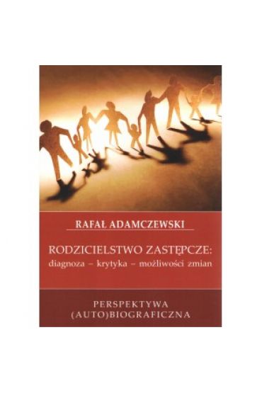 Rodzicielstwo zastępcze. Diagnoza, krytyka, możliwości zmian