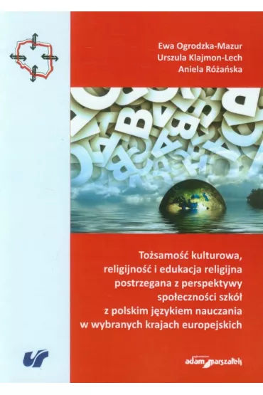 To�samo�� kulturowa, religijno�� i edukacja religijna postrzegana z perspektywy spo�eczno�ci szk� z polskim j�zykiem nauczania w wybranych krajach europejskich - Aniela R�a�ska, Ewa Ogrodzka-Mazur, Urszula Klajmon-Lech
