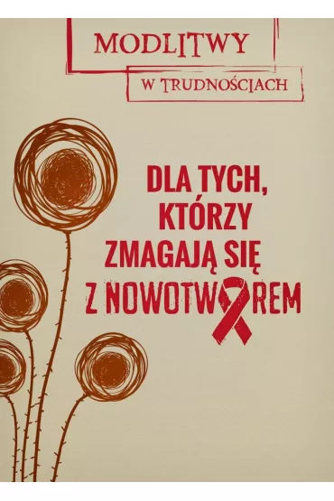 Dla tych, kt�rzy zmagaj� si� z nowotworem. Modlitwy w trudno�ciach - Dorota Mazur