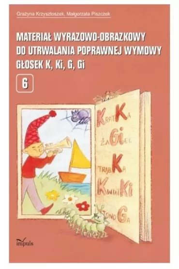 Materia� wyrazowo-obrazkowy do utrwalania poprawnej wymowy g�osek K, Ki, G, Gi - Gra�yna Krzysztoszek, Ma�gorzata Piszczek