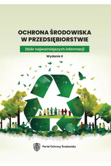 Ochrona �rodowiska w przedsi�biorstwie. Zbi�r najwa�niejszych informacji