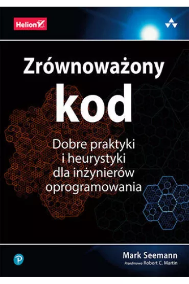 Zr�wnowa�ony kod. Dobre praktyki i heurystyki dla in�ynier�w oprogramowania - Mark  Seemann