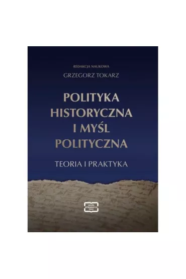 Polityka historyczna i my�l polityczna. Teoria i praktyka - Grzegorz Tokarz