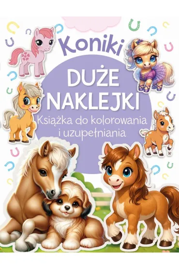 Koniki. Du�e naklejki. Ksi��ka do kolorowania i uzupe�niania