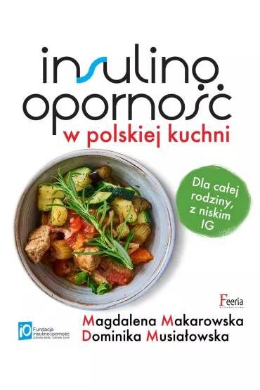 Insulinooporno�� w polskiej kuchni. Dla ca�ej rodziny, z niskim IG - Magdalena Makarowska, Dominika Musia�owska