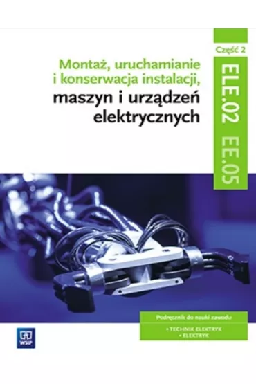 Monta�, uruchamianie i konserwacja instalacji, maszyn i urz�dze� elektrycznych. Cz�� 2. Kwalifikacja EE.05 - Irena Chrz�szczyk, Anna T�polska