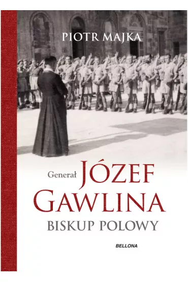 Genera� J�zef Gawlina. Biskup polowy - Piotr Majka